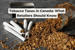 Tobacco Taxes in Canada: What Retailers Should Know