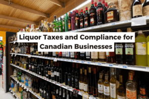 Liquor Taxes and Compliance for Canadian Businesses
